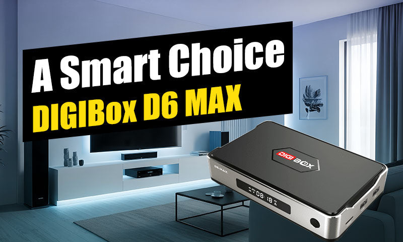 Why the DIGIBox D6 MAX Is a Smart Choice for Home Entertainment